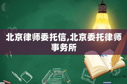 北京律師委托信,北京委托律師事務(wù)所