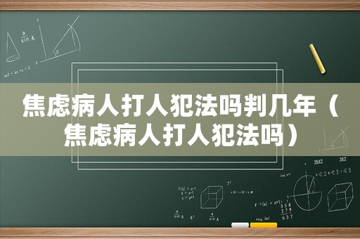 焦慮病人打人犯法嗎判幾年（焦慮病人打人犯法嗎）