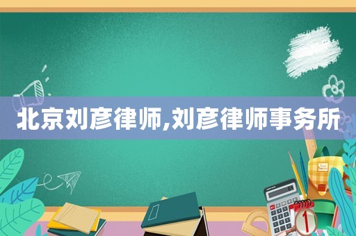 北京劉彥律師,劉彥律師事務(wù)所