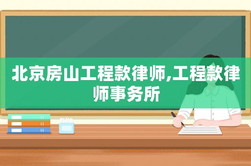 北京房山工程款律師,工程款律師事務(wù)所