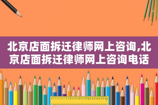 北京店面拆遷律師網(wǎng)上咨詢,北京店面拆遷律師網(wǎng)上咨詢電話