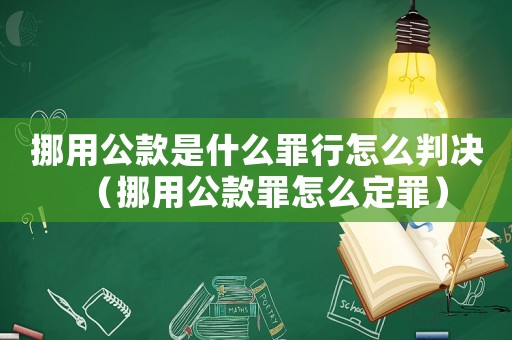 挪用公款是什么罪行怎么判決（挪用公款罪怎么定罪）