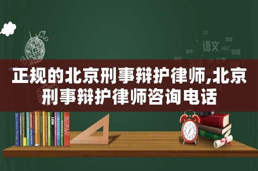 正規(guī)的北京刑事辯護(hù)律師,北京刑事辯護(hù)律師咨詢(xún)電話