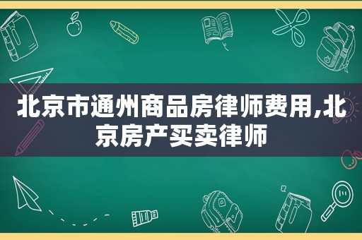 北京市通州商品房律師費(fèi)用,北京房產(chǎn)買賣律師