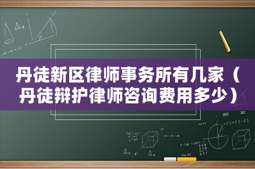 丹徒新區(qū)律師事務(wù)所有幾家（丹徒辯護(hù)律師咨詢費(fèi)用多少）