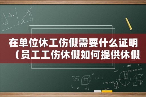 在單位休工傷假需要什么證明（員工工傷休假如何提供休假證明）