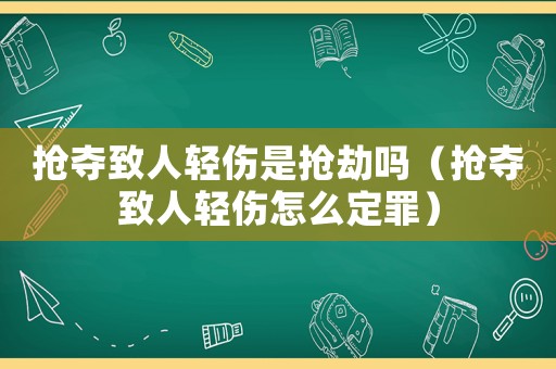 搶奪致人輕傷是搶劫嗎（搶奪致人輕傷怎么定罪）