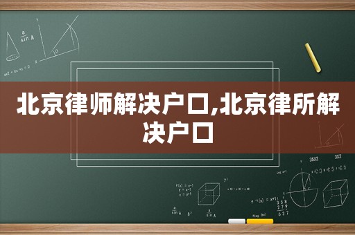 北京律師解決戶口,北京律所解決戶口