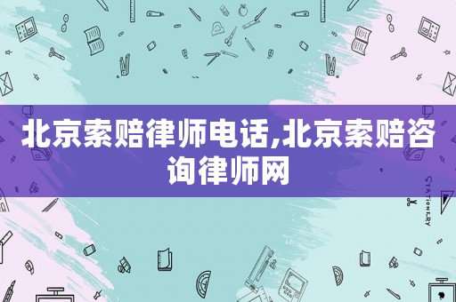 北京索賠律師電話,北京索賠咨詢律師網(wǎng)