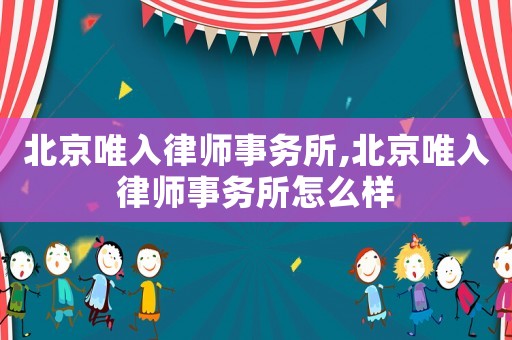 北京唯入律師事務(wù)所,北京唯入律師事務(wù)所怎么樣