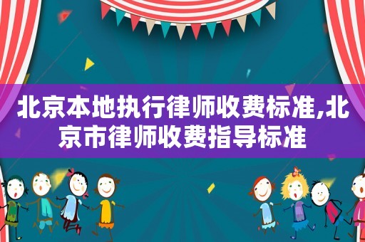 北京本地執(zhí)行律師收費標(biāo)準(zhǔn),北京市律師收費指導(dǎo)標(biāo)準(zhǔn)