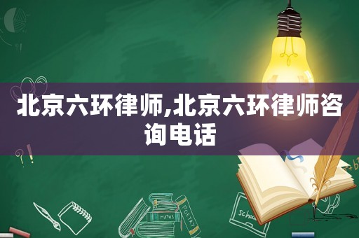 北京六環(huán)律師,北京六環(huán)律師咨詢電話