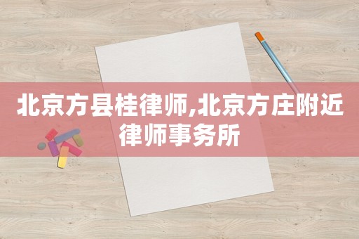 北京方縣桂律師,北京方莊附近律師事務(wù)所
