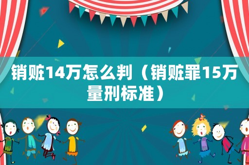 銷贓14萬怎么判（銷贓罪15萬量刑標準）