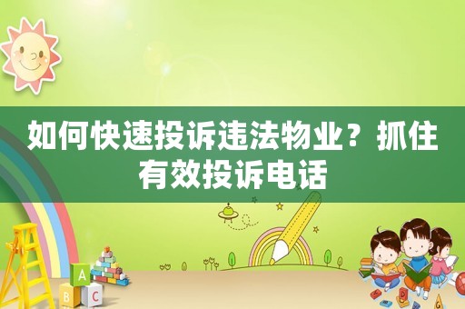 如何快速投訴違法物業(yè)？抓住有效投訴電話