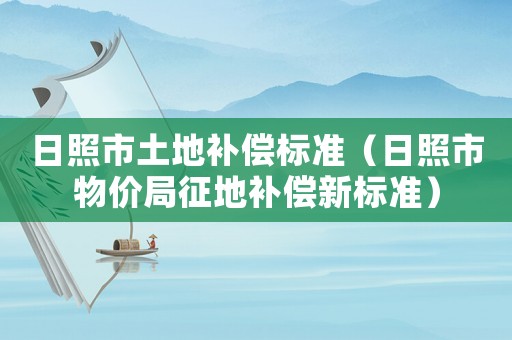 日照市土地補償標準（日照市物價局征地補償新標準）
