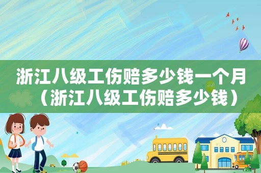 浙江八級(jí)工傷賠多少錢一個(gè)月（浙江八級(jí)工傷賠多少錢）