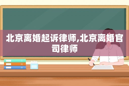 北京離婚起訴律師,北京離婚官司律師