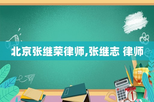 北京張繼榮律師,張繼志 律師
