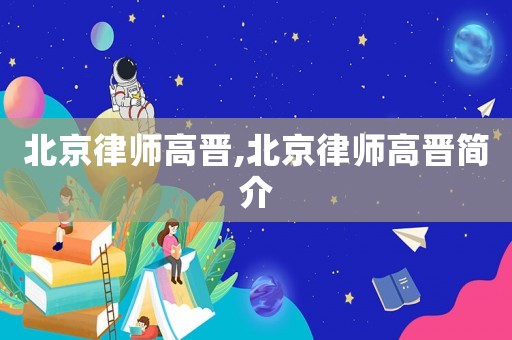 北京律師高晉,北京律師高晉簡介