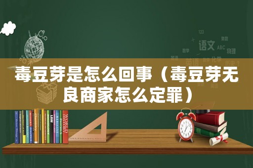 毒豆芽是怎么回事（毒豆芽無(wú)良商家怎么定罪）