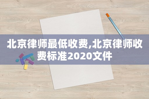 北京律師最低收費,北京律師收費標準2020文件