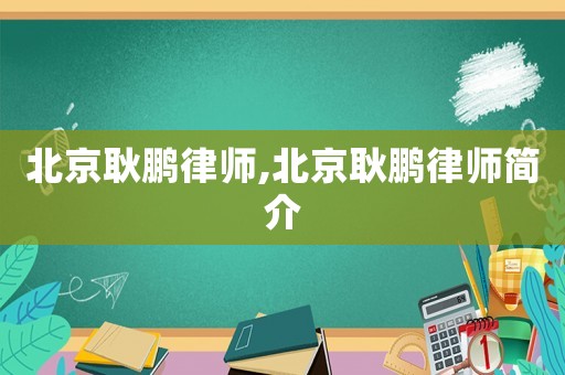 北京耿鵬律師,北京耿鵬律師簡(jiǎn)介