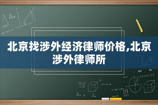 北京找涉外經(jīng)濟(jì)律師價(jià)格,北京涉外律師所