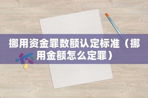 挪用資金罪數(shù)額認定標準（挪用金額怎么定罪）