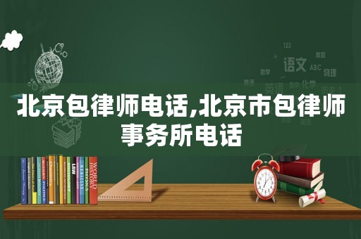 北京包律師電話,北京市包律師事務(wù)所電話