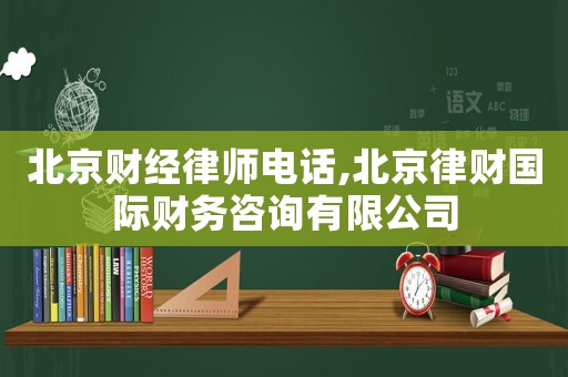 北京財經(jīng)律師電話,北京律財國際財務咨詢有限公司