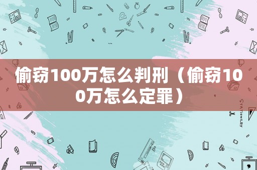 偷竊100萬怎么判刑（偷竊100萬怎么定罪）