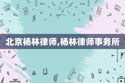 北京楊林律師,楊林律師事務(wù)所