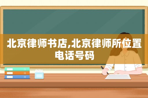 北京律師書店,北京律師所位置電話號(hào)碼
