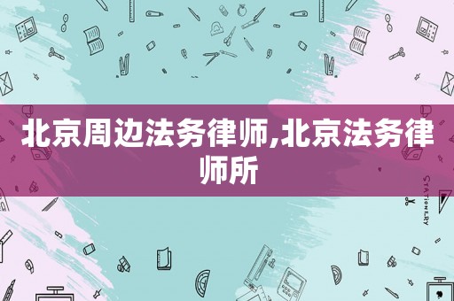 北京周邊法務(wù)律師,北京法務(wù)律師所