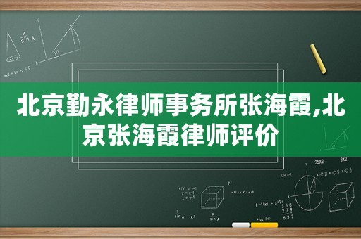 北京勤永律師事務(wù)所張海霞,北京張海霞律師評價(jià)