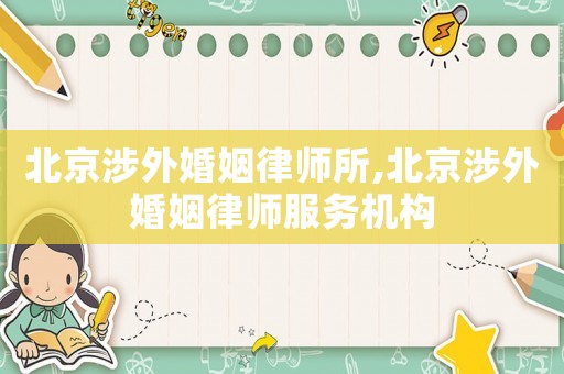 北京涉外婚姻律師所,北京涉外婚姻律師服務(wù)機(jī)構(gòu)