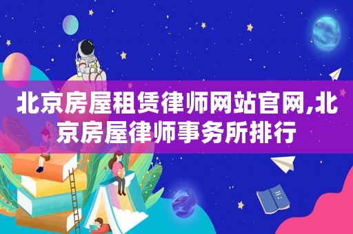 北京房屋租賃律師網(wǎng)站官網(wǎng),北京房屋律師事務(wù)所排行