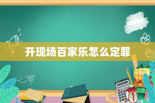 開現(xiàn)場百家樂怎么定罪