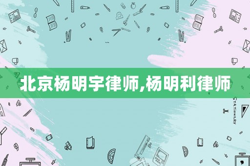 北京楊明宇律師,楊明利律師