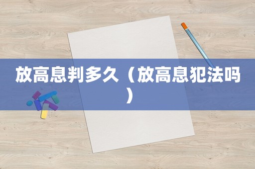 放高息判多久（放高息犯法嗎）
