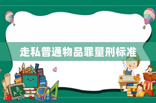 走私普通物品罪量刑標(biāo)準(zhǔn)