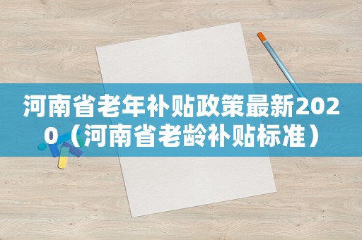 河南省老年補(bǔ)貼政策最新2020（河南省老齡補(bǔ)貼標(biāo)準(zhǔn)）