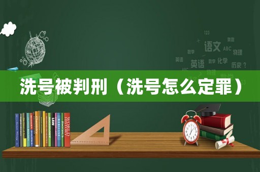 洗號(hào)被判刑（洗號(hào)怎么定罪）