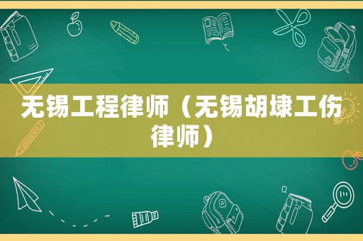 無(wú)錫工程律師（無(wú)錫胡埭工傷律師）