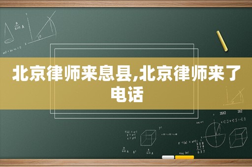 北京律師來(lái)息縣,北京律師來(lái)了電話(huà)