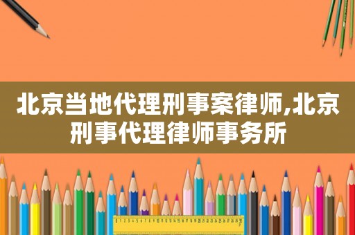 北京當(dāng)?shù)卮硇淌掳嘎蓭?北京刑事代理律師事務(wù)所