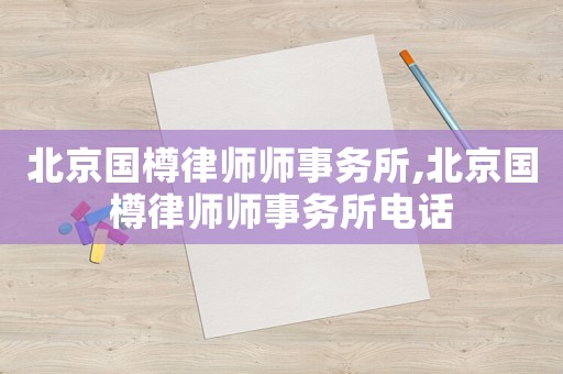北京國樽律師師事務(wù)所,北京國樽律師師事務(wù)所電話