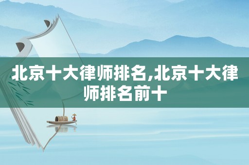 北京十大律師排名,北京十大律師排名前十