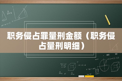 職務(wù)侵占罪量刑金額（職務(wù)侵占量刑明細）